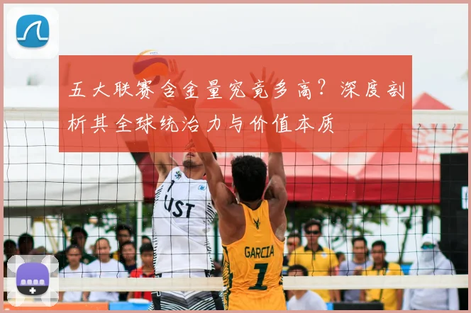 五大联赛含金量究竟多高?深度剖析其全球统治力与价值本质
